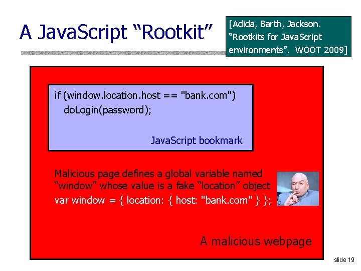 A Java. Script “Rootkit” [Adida, Barth, Jackson. “Rootkits for Java. Script environments”. WOOT 2009]