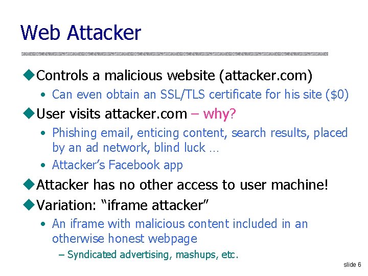 Web Attacker u. Controls a malicious website (attacker. com) • Can even obtain an