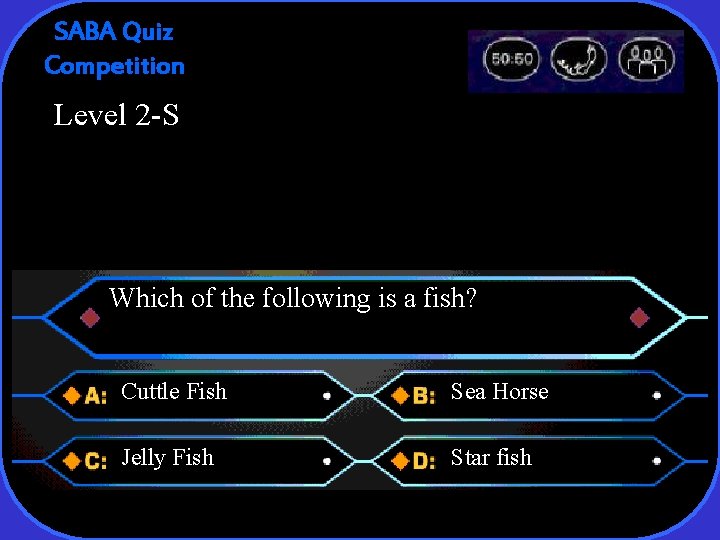 SABA Quiz Competition Level 2 -S Which of the following is a fish? Cuttle