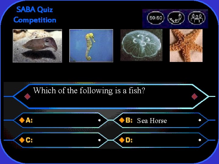 SABA Quiz Competition Level 2 -S Which of the following is a fish? Sea