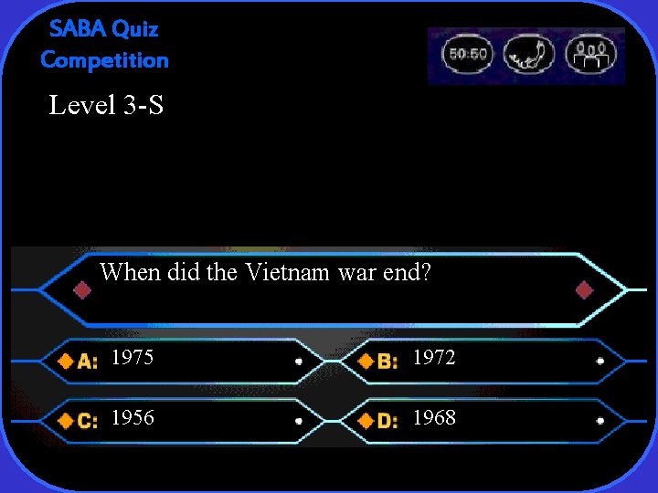 SABA Quiz Competition Level 3 -S When did the Vietnam war end? 1975 1972
