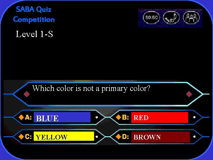 SABA Quiz Competition Level 1 -S Which color is not a primary color? BLUE