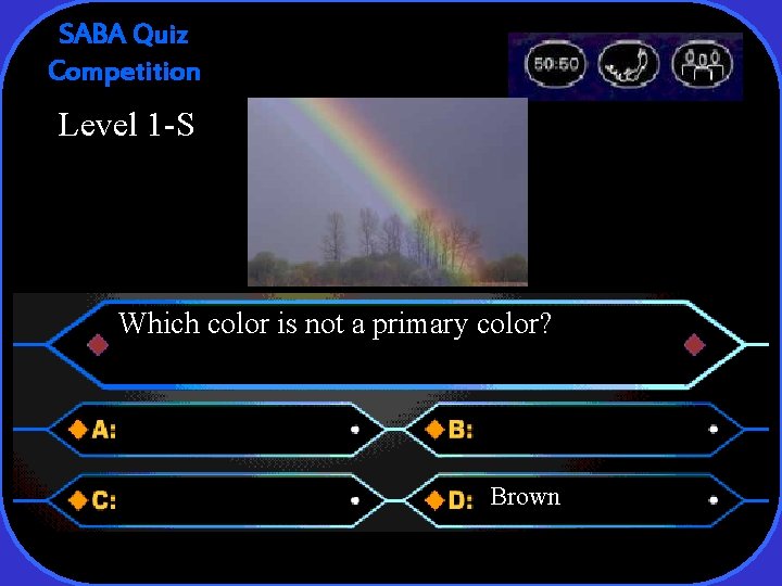 SABA Quiz Competition Level 1 -S Which color is not a primary color? Brown