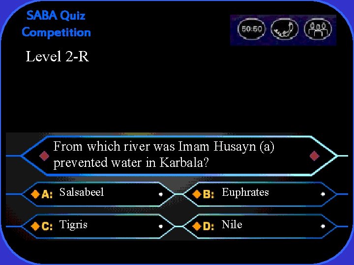 SABA Quiz Competition Level 2 -R From which river was Imam Husayn (a) prevented