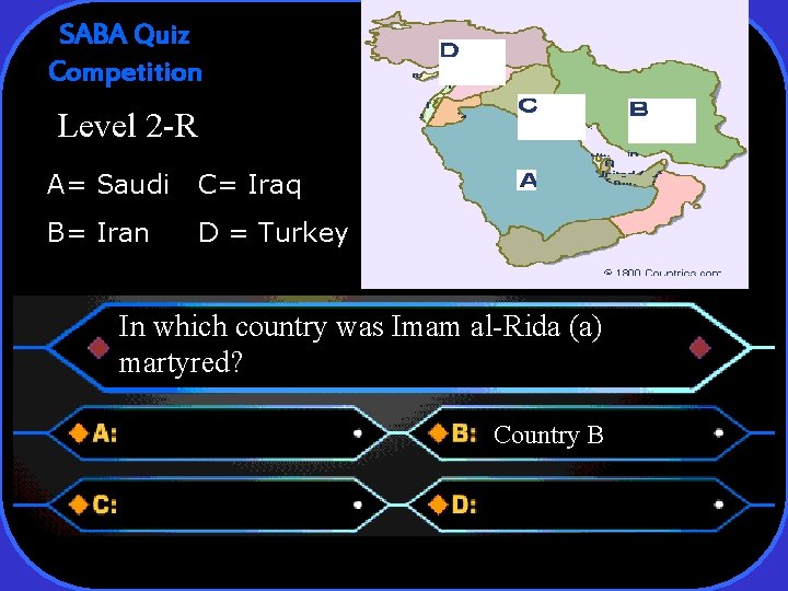 SABA Quiz Competition Level 2 -R A= Saudi C= Iraq B= Iran D =