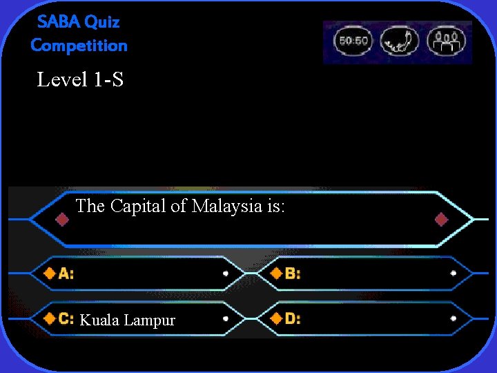 SABA Quiz Competition Level 1 -S The Capital of Malaysia is: Kuala Lampur 