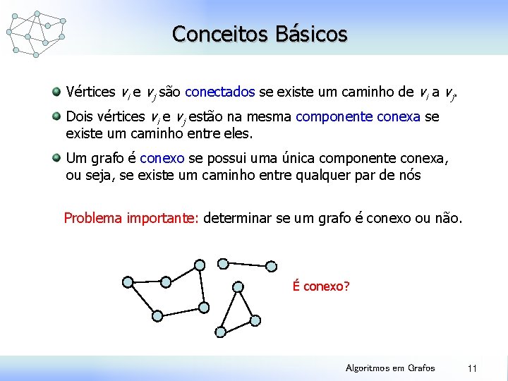 Conceitos Básicos Vértices vi e vj são conectados se existe um caminho de vi