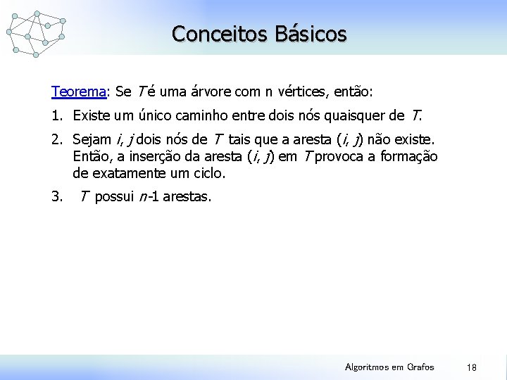 Conceitos Básicos Teorema: Se T é uma árvore com n vértices, então: 1. Existe