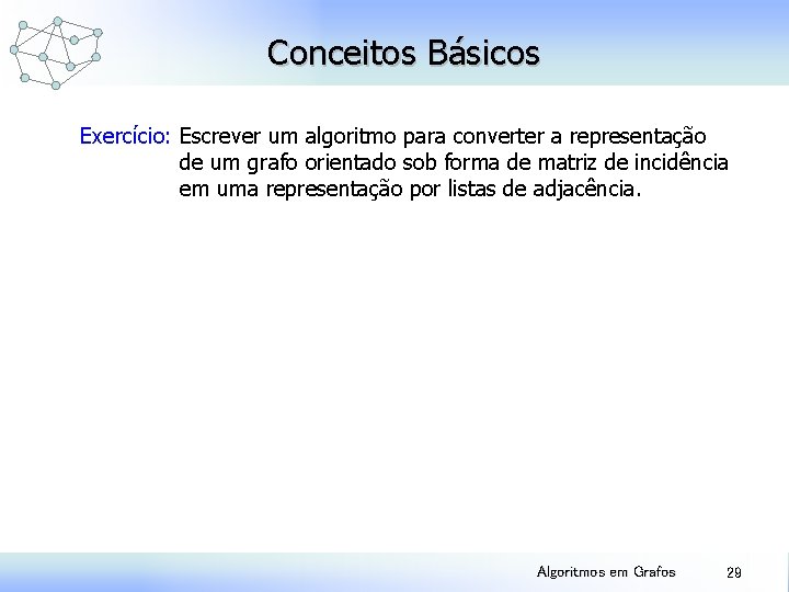 Conceitos Básicos Exercício: Escrever um algoritmo para converter a representação de um grafo orientado