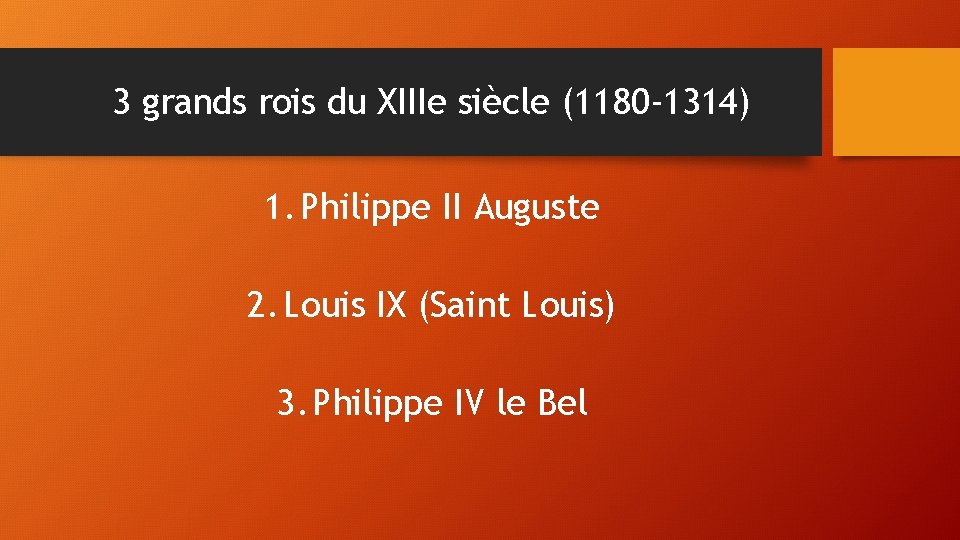 3 grands rois du XIIIe siècle (1180 -1314) 1. Philippe II Auguste 2. Louis