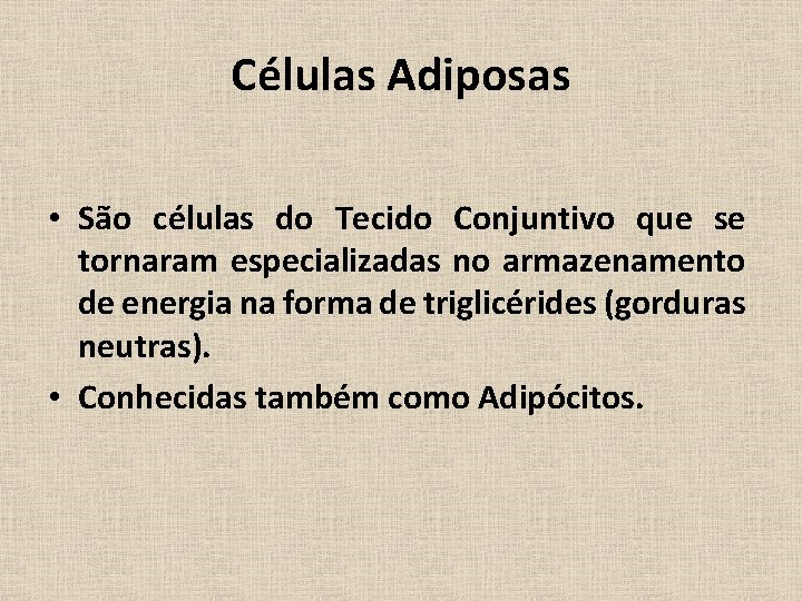 Células Adiposas • São células do Tecido Conjuntivo que se tornaram especializadas no armazenamento