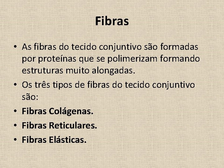 Fibras • As fibras do tecido conjuntivo são formadas por proteínas que se polimerizam