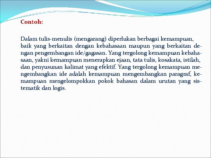 Contoh: Dalam tulis-menulis (mengarang) diperlukan berbagai kemampuan, baik yang berkaitan dengan kebahasaan maupun yang