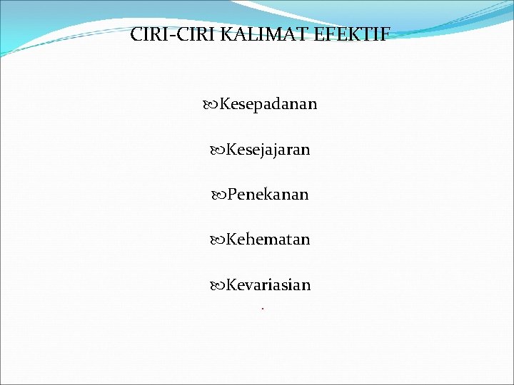 CIRI-CIRI KALIMAT EFEKTIF Kesepadanan Kesejajaran Penekanan Kehematan Kevariasian. 