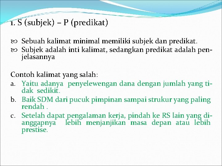 1. S (subjek) – P (predikat) Sebuah kalimat minimal memiliki subjek dan predikat. Subjek