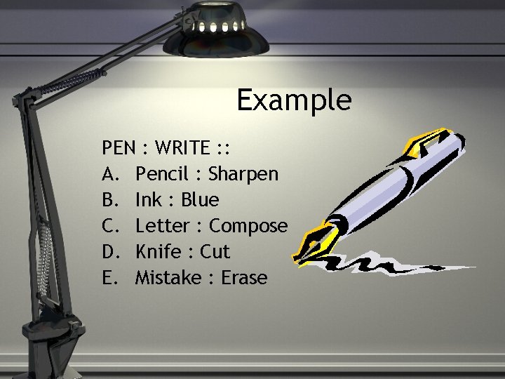 Example PEN : WRITE : : A. Pencil : Sharpen B. Ink : Blue