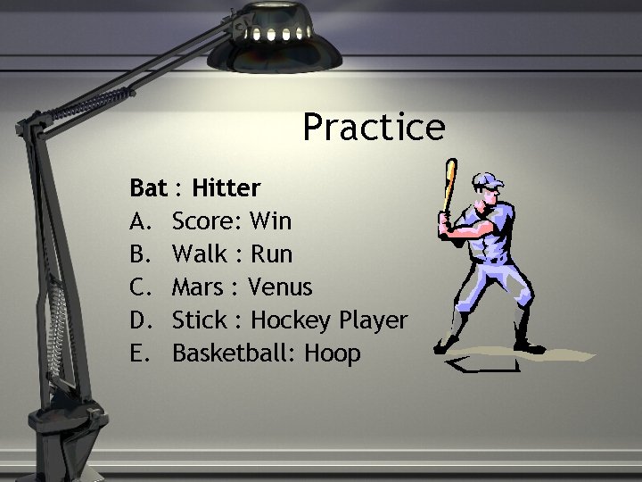 Practice Bat : Hitter A. Score: Win B. Walk : Run C. Mars :