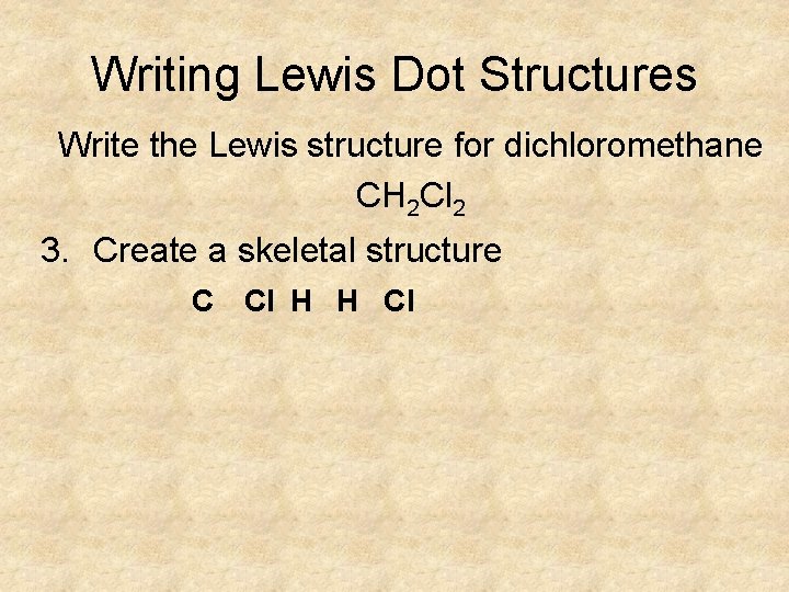 Writing Lewis Dot Structures Write the Lewis structure for dichloromethane CH 2 Cl 2 Writing Lewis Dot Structures Write the Lewis structure for dichloromethane CH 2 Cl 2