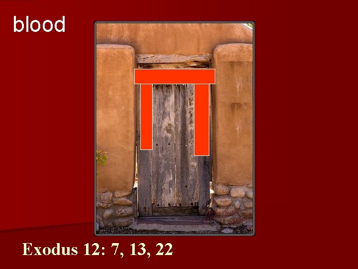 blood Exodus 12: 7, 13, 22 