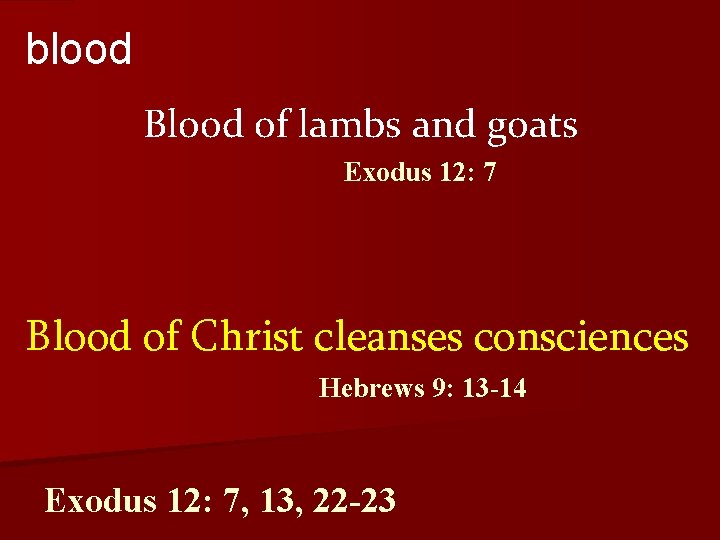 blood Blood of lambs and goats Exodus 12: 7 Blood of Christ cleanses consciences
