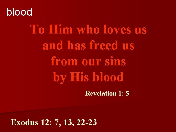 blood To Him who loves us and has freed us from our sins by