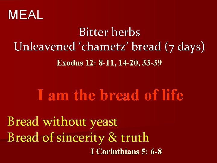 MEAL Bitter herbs Unleavened ‘chametz’ bread (7 days) Exodus 12: 8 -11, 14 -20,