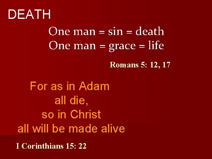 DEATH One man = sin = death One man = grace = life Romans