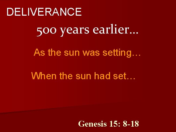 DELIVERANCE 500 years earlier… As the sun was setting… When the sun had set…