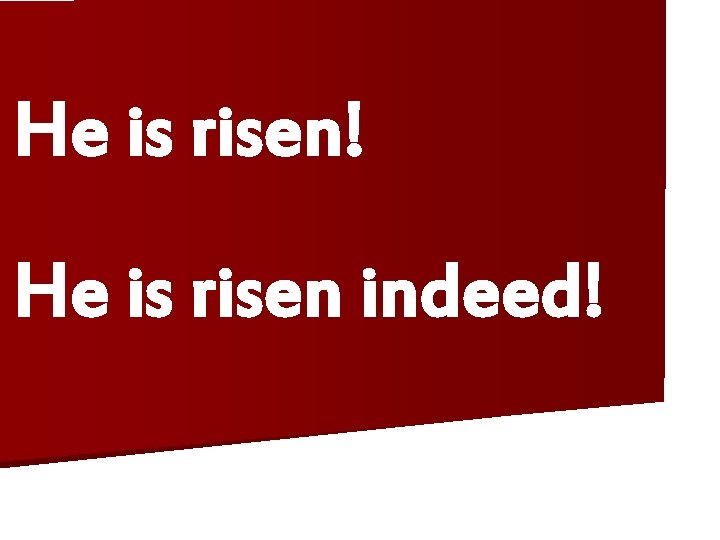 He is risen! He is risen indeed! 