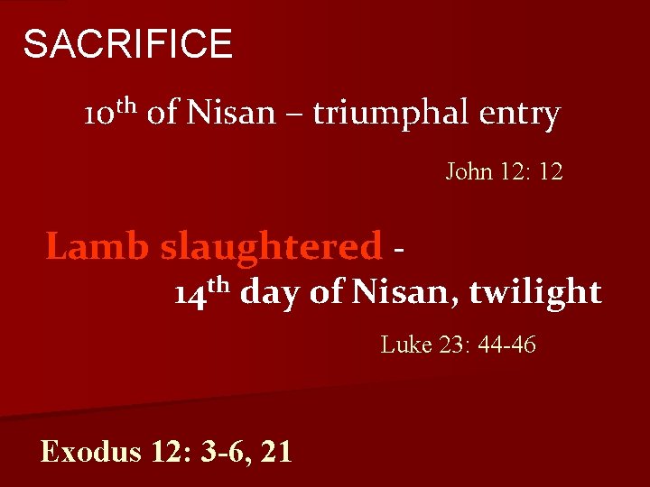 SACRIFICE 10 th of Nisan – triumphal entry John 12: 12 Lamb slaughtered -