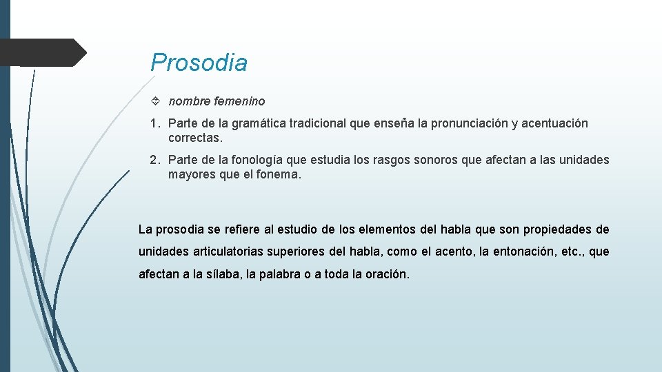 Prosodia nombre femenino 1. Parte de la gramática tradicional que enseña la pronunciación y