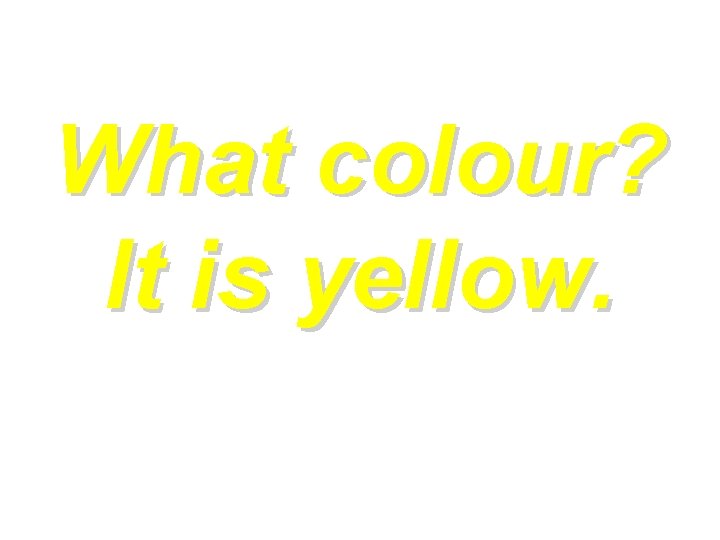 What colour? It is yellow. 