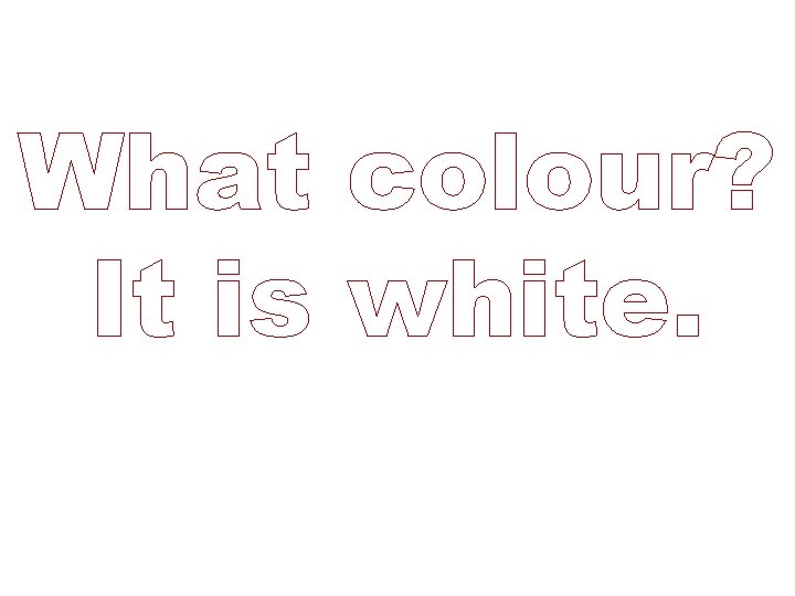 What colour? It is white. 