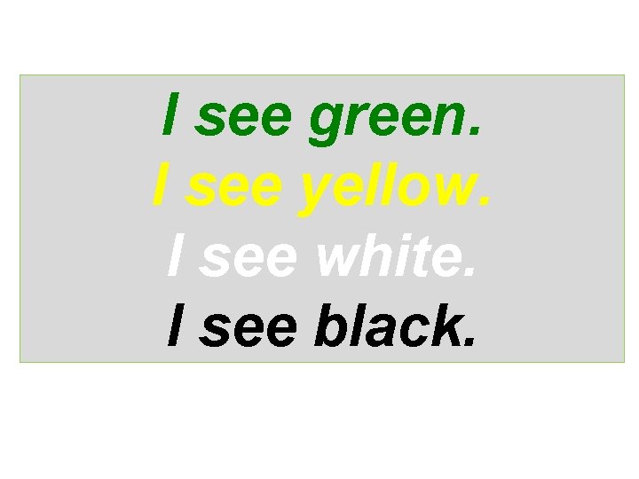 I see green. I see yellow. I see white. I see black. 