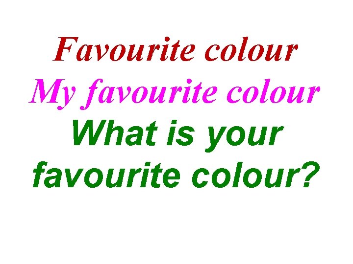 Favourite colour My favourite colour What is your favourite colour? 