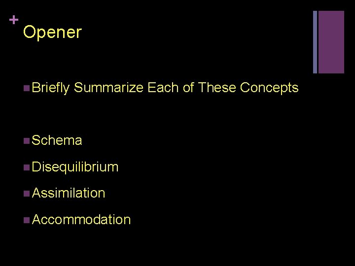 + Opener n Briefly Summarize Each of These Concepts n Schema n Disequilibrium n