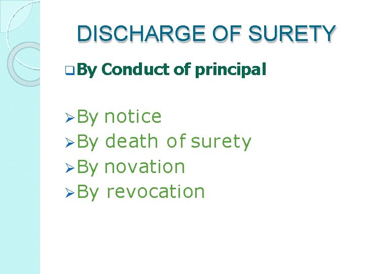 DISCHARGE OF SURETY By Conduct of principal By notice By death o f surety