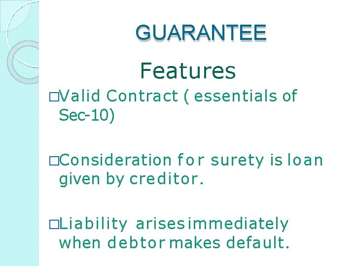 GUARANTEE Features �Valid Contract ( essentials of Sec-10) �Consideration f o r surety is