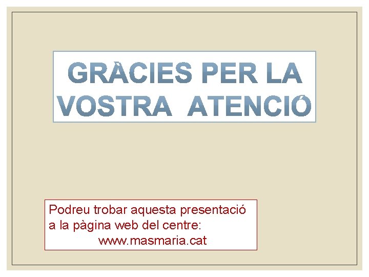 Podreu trobar aquesta presentació a la pàgina web del centre: www. masmaria. cat 
