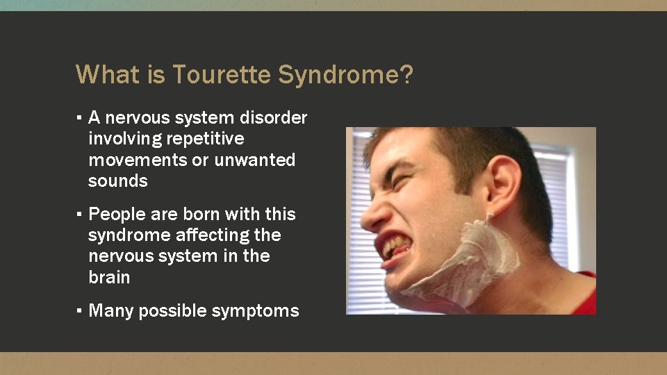What is Tourette Syndrome? ▪ A nervous system disorder involving repetitive movements or unwanted