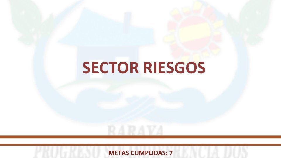 SECTOR RIESGOS METAS CUMPLIDAS: 7 