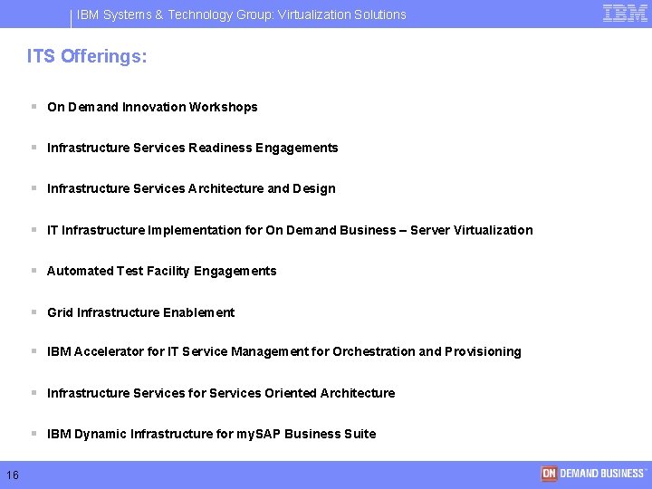 IBM Systems & Technology Group: Virtualization Solutions ITS Offerings: § On Demand Innovation Workshops
