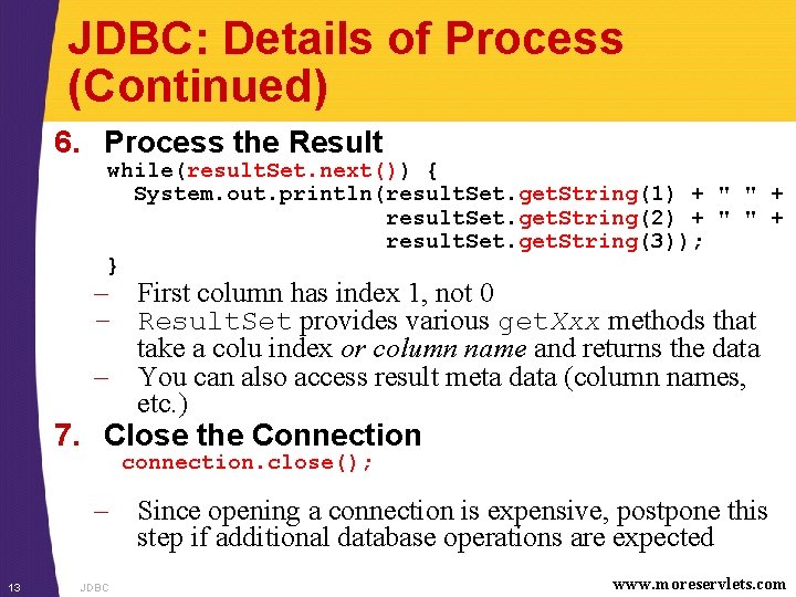 JDBC: Details of Process (Continued) 6. Process the Result while(result. Set. next()) { System.