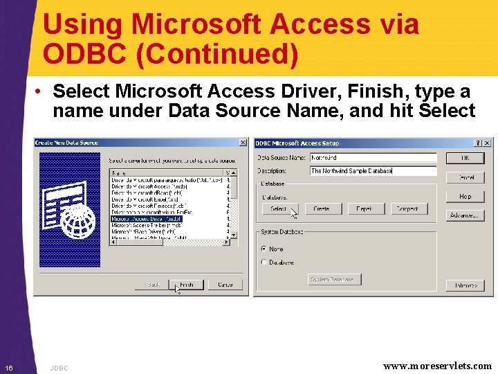 Using Microsoft Access via ODBC (Continued) • Select Microsoft Access Driver, Finish, type a