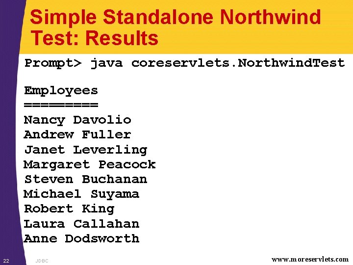 Simple Standalone Northwind Test: Results Prompt> java coreservlets. Northwind. Test Employees ===== Nancy Davolio