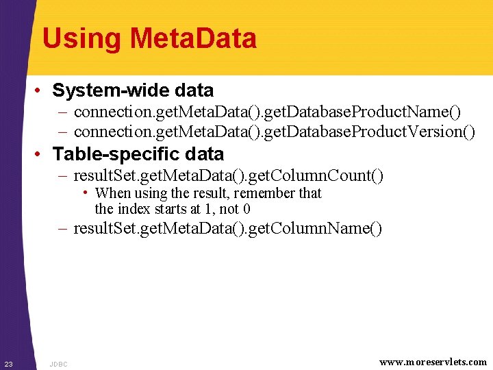 Using Meta. Data • System-wide data – connection. get. Meta. Data(). get. Database. Product.