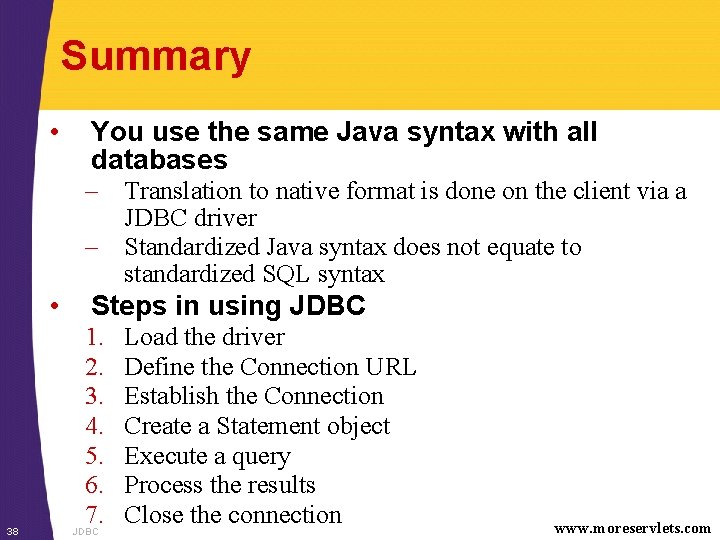 Summary • You use the same Java syntax with all databases – Translation to