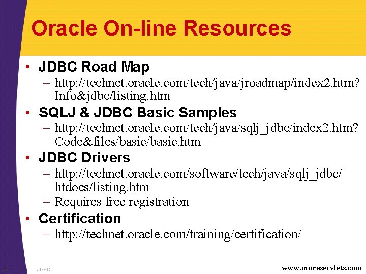 Oracle On-line Resources • JDBC Road Map – http: //technet. oracle. com/tech/java/jroadmap/index 2. htm?