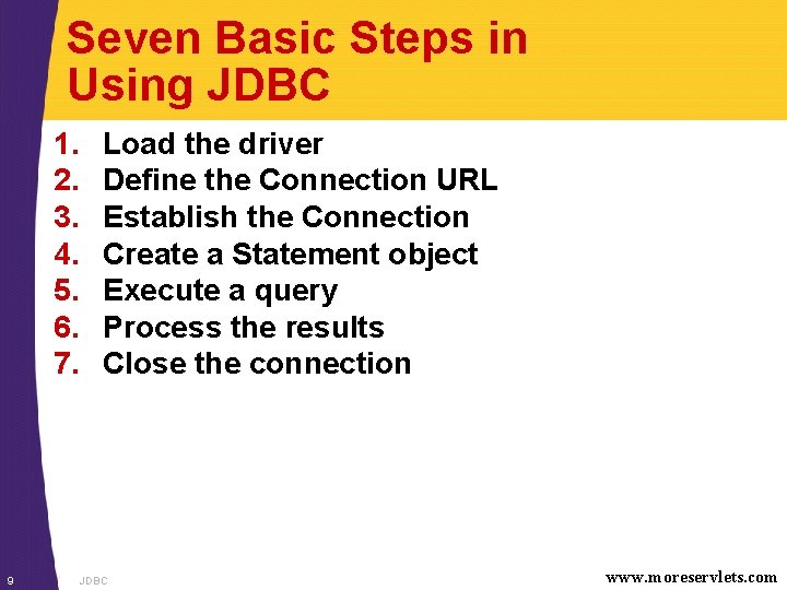 Seven Basic Steps in Using JDBC 1. 2. 3. 4. 5. 6. 7. 9