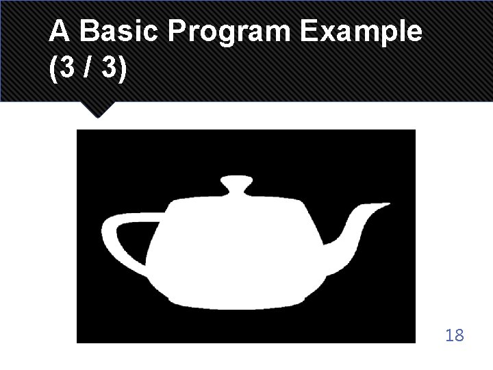 A Basic Program Example (3 / 3) 18 